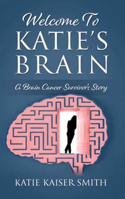 Welcome To Katie's Brain: A Brain Cancer Survivor's Story, Katie Kaiser Smith - Gebonden - 9781977267115