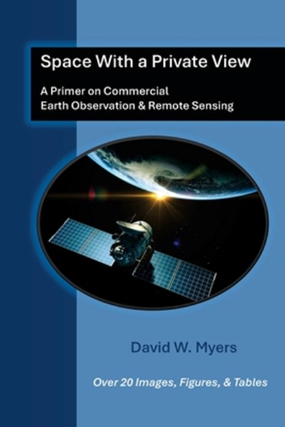 Space With A Private View: A Primer on Commercial Earth Observation & Remote Sensing, David W. Myers - Paperback - 9781977271389