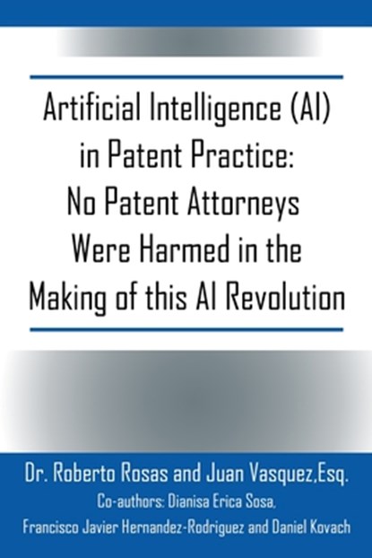 Artificial Intelligence (AI) in Patent Practice: No Patent Attorneys Were Harmed in the Making of this AI Revolution, Roberto Rosas - Paperback - 9781977273734