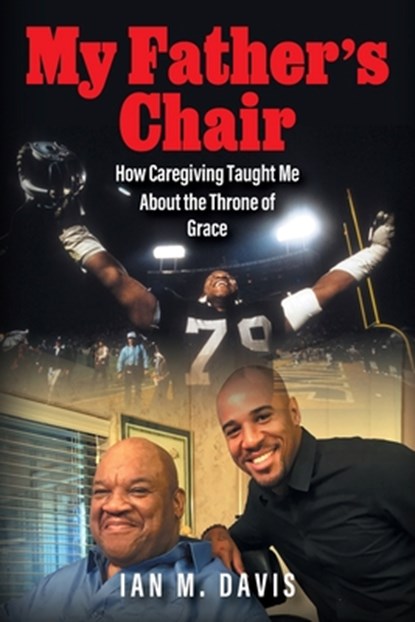 My Father's Chair: How Caregiving Taught Me About the Throne of Grace, Ian M. Davis - Paperback - 9781977280695
