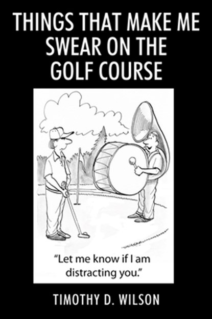 Things That Make Me Swear On The Golf Course, Timothy D. Wilson - Paperback - 9781977282699