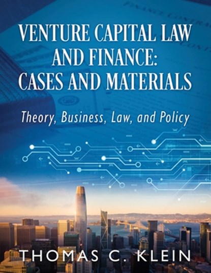 Venture Capital Law and Finance: Cases and Materials: Theory, Business, Law, and Policy, Thomas C. Klein - Paperback - 9781977284198