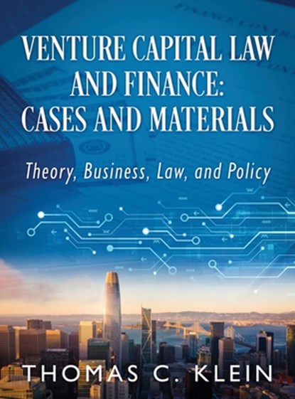 Venture Capital Law and Finance: Cases and Materials: Theory, Business, Law, and Policy, Thomas C. Klein - Gebonden - 9781977284266