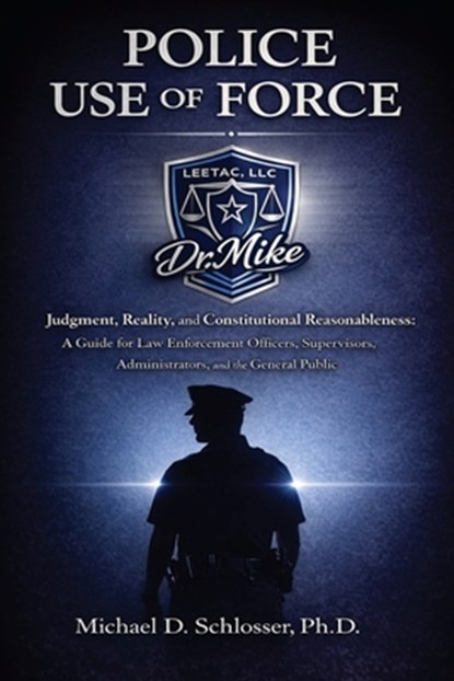 Police Use of Force: Judgment, Reality, and Constitutional Reasonableness: A Guide for Law Enforcement Officers, Supervisors, Administrators, and the, Michael D. Schlosser - Paperback - 9781977290182