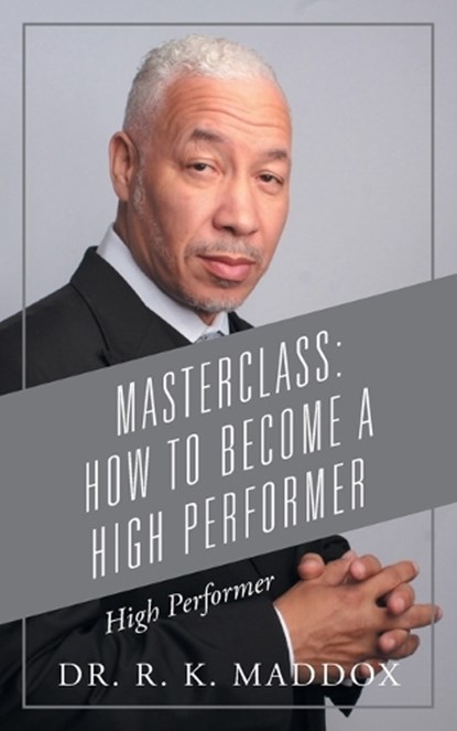 Masterclass: How to Become a High Performer: High Performer, R. K. Maddox - Paperback - 9781977290885