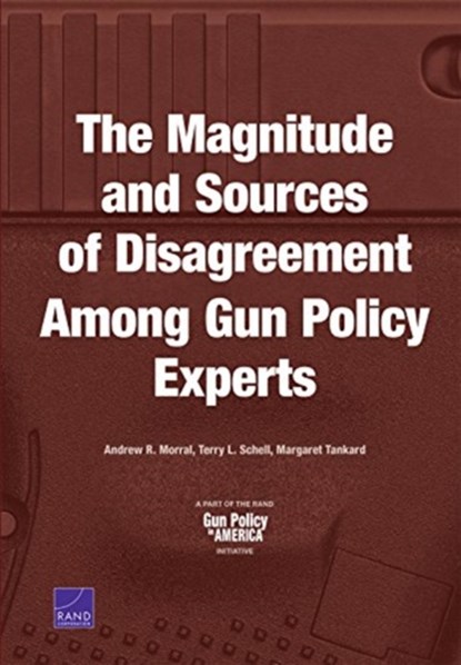 The Magnitude and Sources of Disagreement Among Gun Policy Experts, Andrew R Morral ; Terry L Schell ; Margaret Tankard - Paperback - 9781977400307