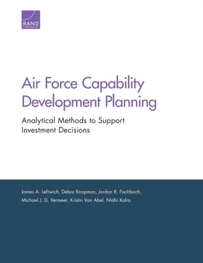 Air Force Capability Development Planning, James A Leftwich ; Debra Knopman ; Jordan R Fischbach ; Michael J D Vermeer - Paperback - 9781977403087