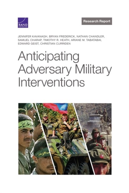 Anticipating Adversary Military Interventions, Jennifer Kavanagh ; Bryan Frederick ; Nathan Chandler - Paperback - 9781977406040