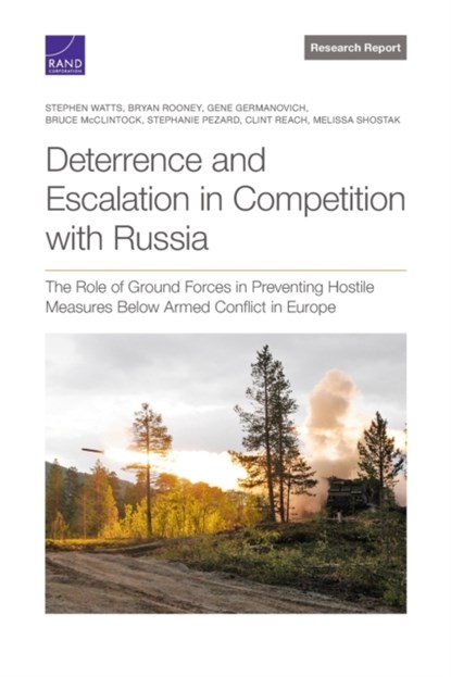 Deterrence and Escalation in Competition with Russia, Stephen Watts ; Bryan Rooney ; Gene Germanovich ; Bruce McClintock ; Stephanie Pezard ; Clint Reach ; Melissa Shostak - Paperback - 9781977407788