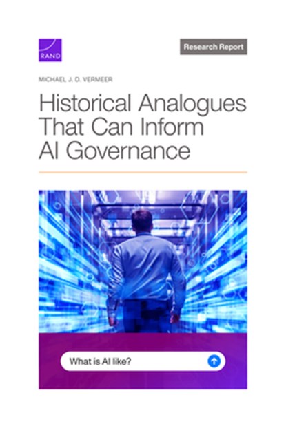 Historical Analogues That Can Inform AI Governance, Michael J. D. Vermeer - Paperback - 9781977413901