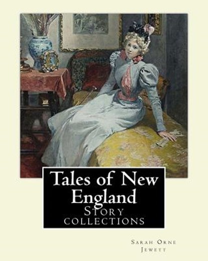 Tales of New England By: Sarah Orne Jewett: Story collections, Sarah Orne Jewett - Paperback - 9781977501127