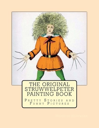The Original Struwwelpeter Painting Book: Pretty Stories and Funny Pictures, Heinrich Hoffmann - Paperback - 9781977565389