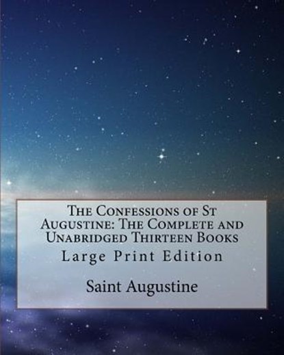 The Confessions of St Augustine: The Complete and Unabridged Thirteen Books: Large Print Edition, Edward Bouverie Pusey - Paperback - 9781977741776