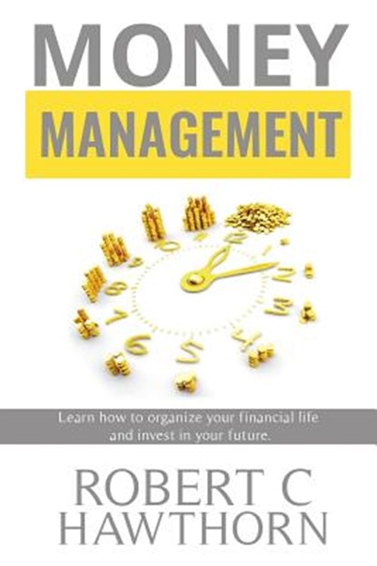 Money Management: Steps to Learn How to Organize Your Financial Life and Invest in Your Future., Robert C. Hawthorn - Paperback - 9781977750709