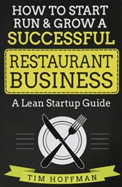 How to Start, Run & Grow a Successful Restaurant Business, Tim Hoffman - Paperback - 9781977806161
