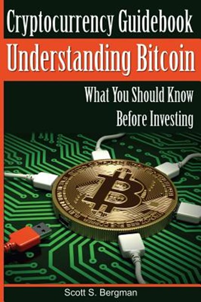Cryptocurrency Guidebook Understanding Bitcoin: What You Should Know Before Investing, Scott S. Bergman - Paperback - 9781977856623