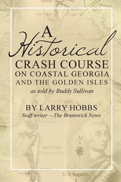 A historical crash course on Coastal Georgia and the Golden Isles: As told by Buddy Sullivan, Larry Hobbs - Paperback - 9781977916655