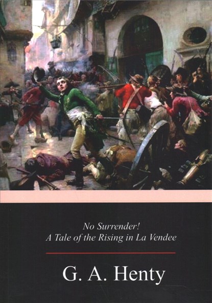No Surrender! A Tale of the Rising in La Vendee, G. a. Henty - Paperback - 9781977933928