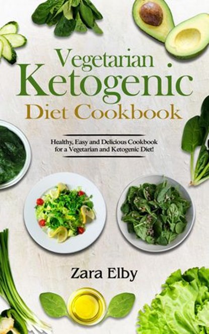 Vegetarian Ketogenic Diet Cookbook: Healthy, Easy and Delicious Cookbook for a Vegetarian and Ketogenic Diet!, Zara Elby - Ebook - 9781977973467