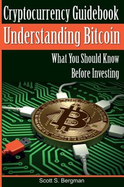 Cryptocurrency Guidebook Understanding Bitcoin: What You Should Know Before Investing, Scott S. Bergman - Paperback - 9781978003712