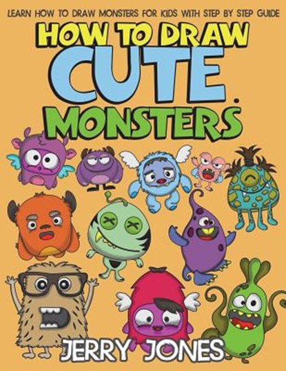 How to Draw Cute Monsters: Learn How to Draw Monsters for Kids with Step by Step Guide, Jerry Jones - Paperback - 9781978033368