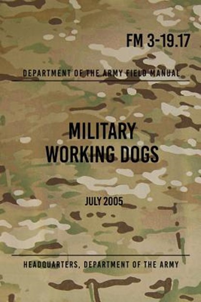 FM 3-19.17 Military Working Dogs: July 2005, Headquarters Department of The Army - Paperback - 9781978093621