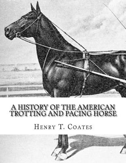 A History of the American Trotting and Pacing Horse: With Pedigrees of Famous Standardbred Horses, Useful Hints, Jackson Chambers - Paperback - 9781978117785