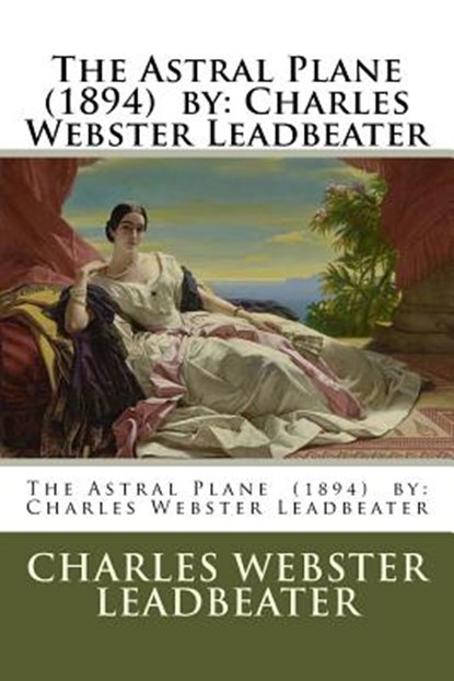 The Astral Plane (1894) by: Charles Webster Leadbeater, Charles Webster Leadbeater - Paperback - 9781978158115