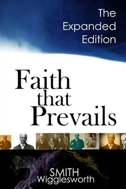 Faith That Prevails: The Expanded Edition, Smith Wigglesworth - Paperback - 9781978175631