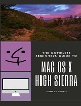 The Complete Beginners Guide to Mac OS: (For MacBook, MacBook Air, MacBook Pro, iMac, Mac Pro, and Mac Mini with OS X High Sierra - Version 10.13) - Scott La Counte - 9781978218857