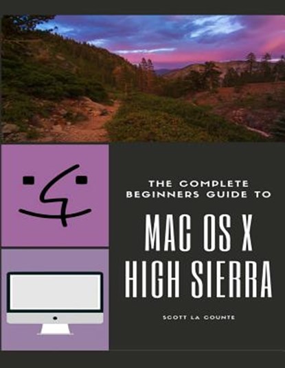 The Complete Beginners Guide to Mac OS: (For MacBook, MacBook Air, MacBook Pro, iMac, Mac Pro, and Mac Mini with OS X High Sierra - Version 10.13), Scott La Counte - Paperback - 9781978218857