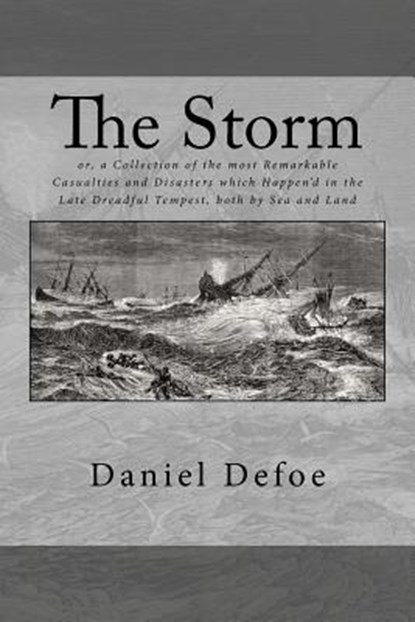 The Storm: or, a Collection of the most Remarkable Casualties and Disasters which Happen'd in the Late Dreadful Tempest, both by Sea and Land, Daniel Defoe - Paperback - 9781978250185