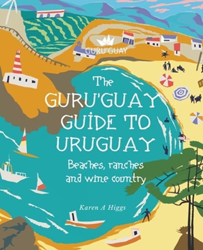 Guru'Guay Guide to Uruguay: Beaches, Ranches and Wine Country, Karen a. Higgs - Paperback - 9781978250321
