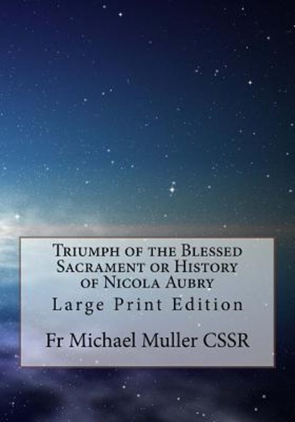 Triumph of the Blessed Sacrament or History of Nicola Aubry: Large Print Edition, Michael Muller Cssr - Paperback - 9781978274471