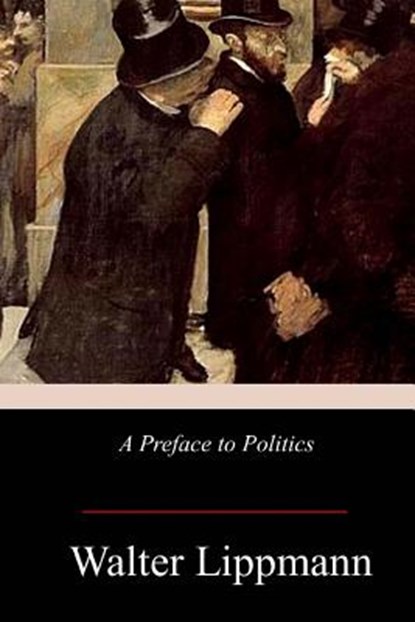A Preface to Politics, Walter Lippmann - Paperback - 9781978368385