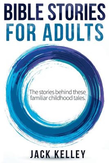Bible Stories For Adults: The Stories Behind These Familiar Childhood Tales, Jack Kelley - Paperback - 9781978369962