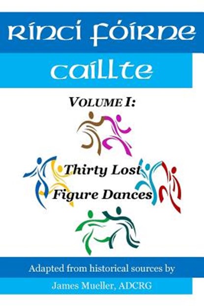 Rinci Foirne Caillte: Volume I: Thirty Lost Figure Dances, Lauren Crowe-Mueller Adcrg - Paperback - 9781978405516