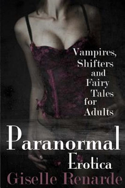 Paranormal Erotica: Vampires, Shifters, and Fairy Tales for Adults, Giselle Renarde - Paperback - 9781978459076
