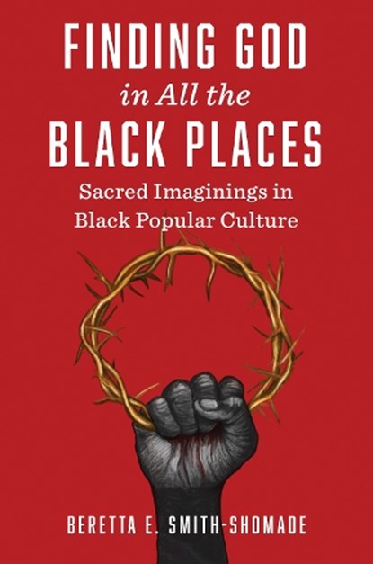 Finding God in All the Black Places: Sacred Imaginings in Black Popular Culture, Beretta E. Smith-Shomade - Paperback - 9781978839779