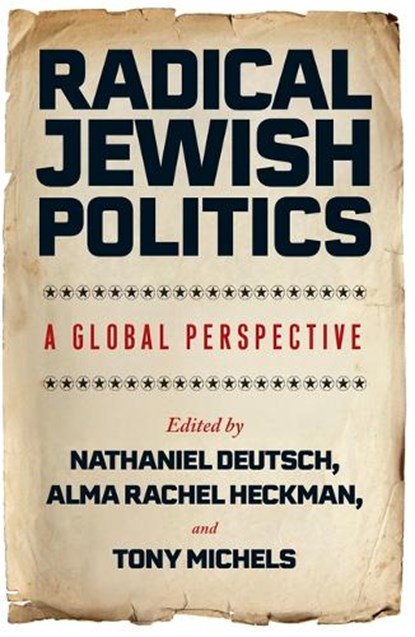 Radical Jewish Politics, Nathaniel Deutsch ; Alma Rachel Heckman ; Tony Michels - Paperback - 9781978845718
