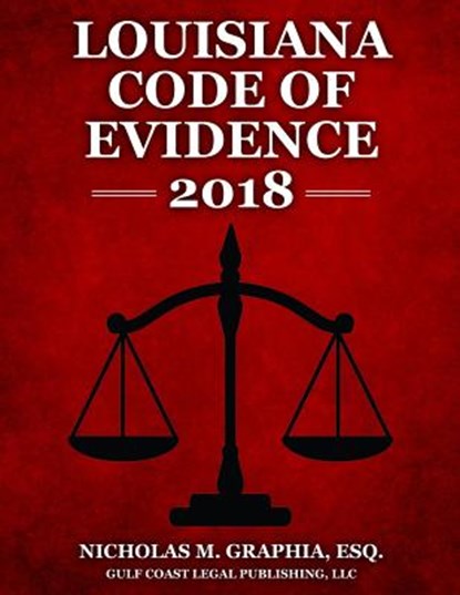 Louisiana Code of Evidence 2018, LLC Gulf Coast Legal Publishing - Paperback - 9781979020480