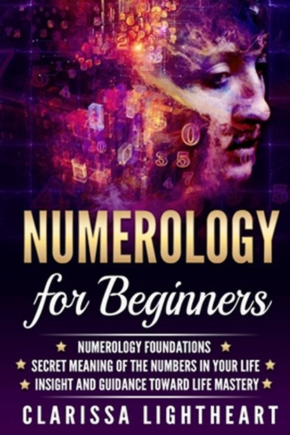 Numerology for Beginners: Numerology Foundations - Secret Meaning of the Numbers in Your Life - Insight and Guidance Toward Life Mastery, Clarissa Lightheart - Paperback - 9781979055895