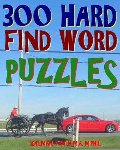 300 Hard Find Word Puzzles: Challenging & Entertaining Themed Word Search Puzzles, Kalman Toth M. a. M. Phil - Paperback - 9781979076234