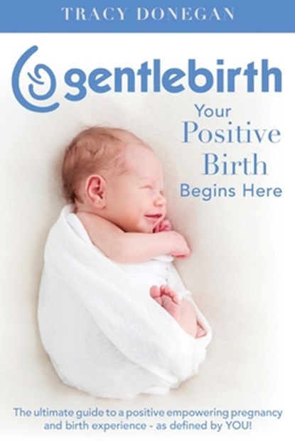 GentleBirth: Your Positive Birth Begins Here, Tracy Donegan - Paperback - 9781979274753
