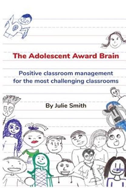 The Adolescent Award Brain: Positive Classroom Management for the Most Challenging Classrooms, Julie Smith - Paperback - 9781979284592