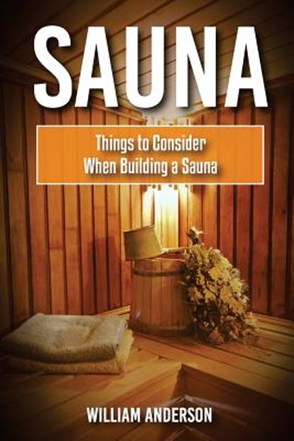 Sauna: Things To Consider When Building A Sauna, William Anderson - Paperback - 9781979364904