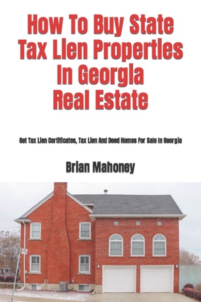 How To Buy State Tax Lien Properties In Georgia Real Estate, Brian Mahoney - Paperback - 9781979378772