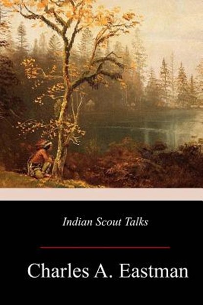 Indian Scout Talks, Charles A. Eastman - Paperback - 9781979407281