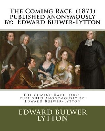 The Coming Race (1871) published anonymously by: Edward Bulwer-Lytton, Edward Bulwer Lytton - Paperback - 9781979410199