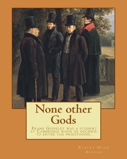 None other Gods By: Robert Hugh Benson: Robert Hugh Benson (18 November 1871 - 19 October 1914) was an English Anglican priest who in 1903, Robert Hugh Benson - Paperback - 9781979514507